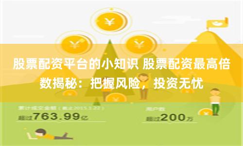 股票配资平台的小知识 股票配资最高倍数揭秘：把握风险，投资无忧